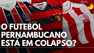 O FUTEBOL PERNAMBUCANO ESTÁ EM COLAPSO [upl. by Burney906]