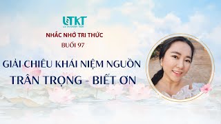 BUỔI 97  GIẢI CHIÊU KHÁI NIỆM NGUỒN TRÂN TRỌNG  BIẾT ƠN [upl. by Claude656]