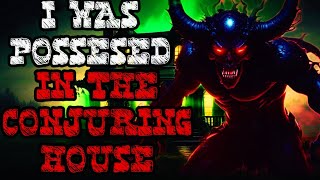 I Was Possessed In The Conjuring House  Creepy Pasta Story [upl. by Ariaes]