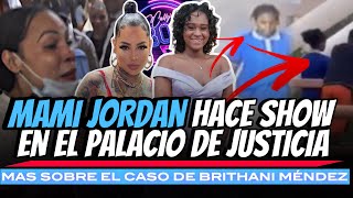 MAMI JORDAN HACE TREMENDO SHOW EN EL PALACIO DE JUSTICIA  MÁS DEL CASO BRITHANI MENDEZ  ARCANGEL [upl. by Luapnaes]