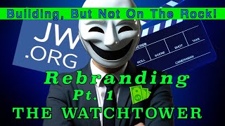 Building But Not On The Rock  REBRANDING THE WATCHTOWER  Part 1 [upl. by Rehtaef919]