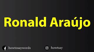 How To Pronounce Ronald Araujo [upl. by Aciret]