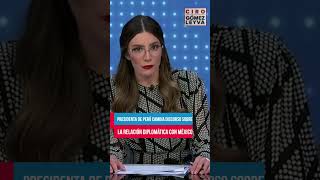 Presidenta de Perú cambia discurso sobre la relación diplomática con México  Shorts  Ciro [upl. by Timmy]