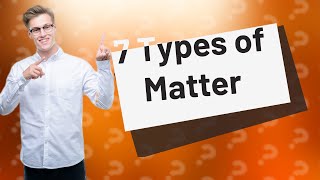 What are 7 types of matter [upl. by Notle690]