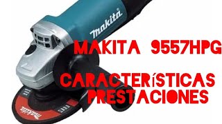 Amoladora Makita 9557HPG características prestaciones y accesorios umboxing review [upl. by Eliath]