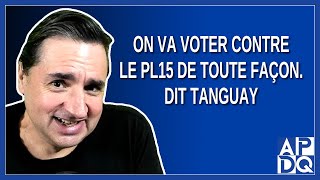 On va voter contre le PL15 de toute façon Dit Tanguay [upl. by Desi]