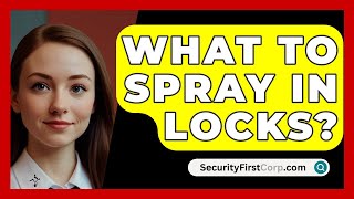 What To Spray In Locks  SecurityFirstCorpcom [upl. by Southworth]