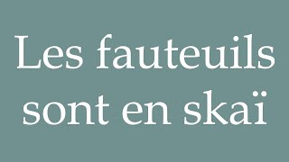 How to Pronounce Les fauteuils sont en skaï Correctly in French [upl. by Enra]