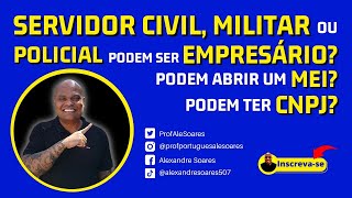 SERVIDOR CIVIL  MILITAR ou POLICIAL podem SER EMPRESÁRIOS Podem abrir um MEIPodem ter CNPJ [upl. by Idisahc]