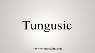 How To Say Tungusic [upl. by Rodmann]