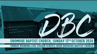 Dromore Baptist Church Live Stream  Sunday 13th October 2024 AM [upl. by Nospmoht]