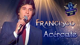 ACÉRCATE  FRANCISCO KaraOke HD quotPISTA ORIGINALquot [upl. by Boothe22]