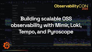 Building scalable OSS observability with Mimir Loki Tempo and Pyroscope  ObservabilityCON 2023 [upl. by Ireva642]