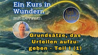 Grundsätze das Urteilen aufzugeben  Teil I  Ein Kurs in Wundern EKIW mit Devavan [upl. by Wardlaw279]