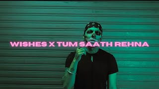 WISHES X TUM SAATH REHNA PRIYANK MASHUP  KING TALWIINDER HASAN RAHEEM [upl. by Nylsor235]