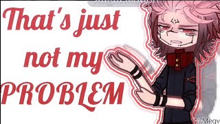 ” THATS NOT MY PROBLEM ”  Gacha life  trend [upl. by Guyer]