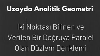 26 Uzayda Düzlem Denklemleri İki Noktası Bilinen ve Bir Doğruya Paralel Düzlem Denklemi [upl. by Higgs]