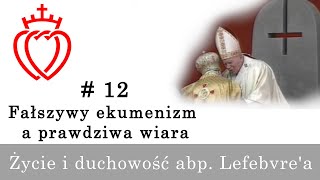 Życie i duchowość abp Lefebvrea 12  Fałszywy ekumenizm a prawdziwa wiara [upl. by Jemma]