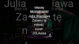 Maciej Musiałowski amp Julia Wieniawa quot Zabierz tę Miłośćquot cover wokal JOLAsiaa [upl. by Andy]