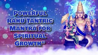 Powerful Rahu Tantric Mantra for Spiritual Growthquot [upl. by Eliath]