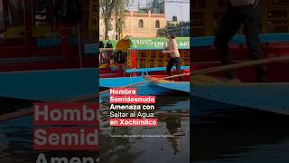 Hombre semidesnudo amenaza con saltar al agua en Xochimilco  N Shorts [upl. by Eesyak113]