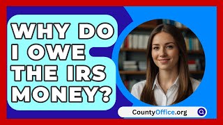 Why Do I Owe The IRS Money  CountyOfficeorg [upl. by Nnyleuqaj]