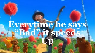 Everytime he says “bad” it speeds up the Lorax movie [upl. by Pammie]