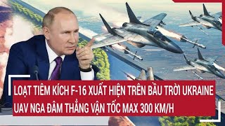 Điểm nóng thế giới Loạt tiêm kích F16 xuất hiện ở Ukraine UAV Nga đâm vận tốc max 300 kmh [upl. by Rehpotsirhc]