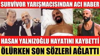 SURVÄ°VOR YARIÅžMASI HASAN YALNIZOÄžLU HAYATINI KAYBETTÄ° ACI HABER ACUN Ã–LÃœRKEN SON SÃ–ZLERÄ° AÄžLATTI [upl. by Enrichetta]