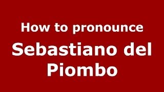 How to pronounce Sebastiano del Piombo ItalianItaly  PronounceNamescom [upl. by Ymer]