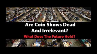 Are Coin Shows Dead And Irrelevant Facts About Coin Shows And Coming Changes [upl. by Gnilrits]