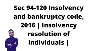 Sec 94120 Insolvency and bankruptcy code 2016  Insolvency resolution of individuals [upl. by Donovan170]