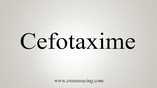 How To Say Cefotaxime [upl. by Melody306]