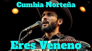 Eres Veneno  Cumbia Norteña Nueva amor [upl. by Senn]