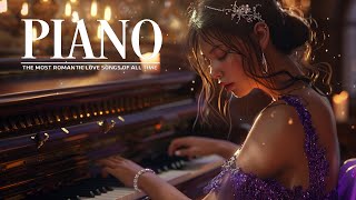 50 Most Relaxing Classical Piano Pieces  The Very Best Of Beautiful Romantic Piano Love Songs [upl. by Marta]