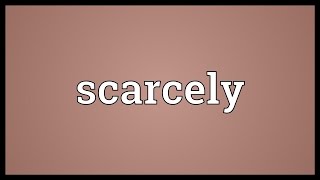 Scarcely Meaning [upl. by Anerrol]