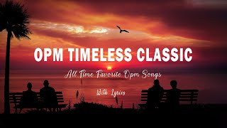 TIMELESS CLASSIC OPM  Lyrics  RELAXING BEAUTIFUL LOVE SONGS 70s 80s 90s PLAYLIST [upl. by Lindsay951]