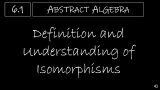 Abstract Algebra  61 Definition and Understanding of Isomorphisms [upl. by Ahsilac362]