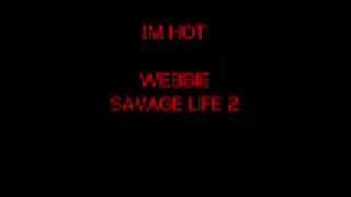 IM HOT WEBBIE SAVAGE LIFE 2 [upl. by Martres]