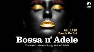 All I Ask  Bossa n Adele  The Sexiest Electrobossa Songbook of Adele [upl. by Onairelav]