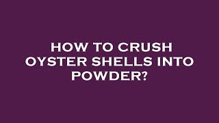 How to crush oyster shells into powder [upl. by Idnat639]