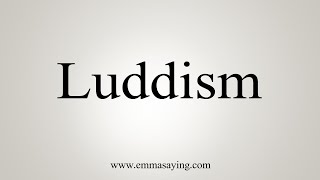 How To Say Luddism [upl. by Copland306]