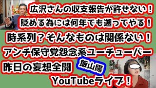 【日本保守党】広沢さん！何で私が出来ない収支報告をした、許せない！何年でも遡って貶めてやる～！アンチ保守党怨念系ユーチューバーの、昨日の妄想全開YouTubeライブ！ [upl. by Liggitt]