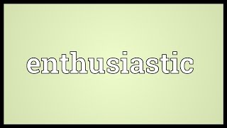 Enthusiastic Meaning [upl. by Eux]