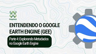 Entendendo o GEE  Parte 04 Explorando Metadados no Google Earth Engine  Geplant [upl. by Silsby]