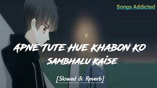 Apne Tute Hue Khabon Ko Sambhalu SlowedReverb Sahir Ali Bagga  lofi song  Songs Addicted [upl. by Allisirp]