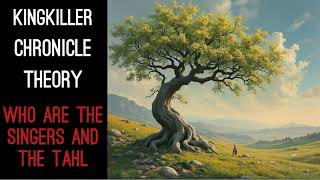 Kingkiller Chronicle Theory Who are the Singers and the Tahl [upl. by Airan]