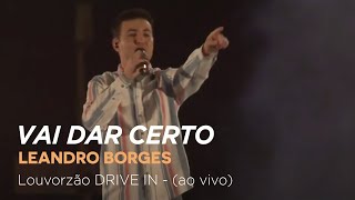 Leandro Borges  Vai Dar Certo  Louvorzão Drive In Ao Vivo [upl. by Ylenaj]