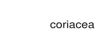 How to pronounce coriacea [upl. by Ranitta688]