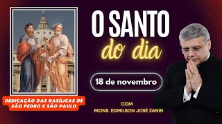 SANTO DO DIA  18 DE NOVEMBRO DEDICAÇÃO DAS BASÍLICAS DE SÃO PEDRO E SÃO PAULO [upl. by Moffat]